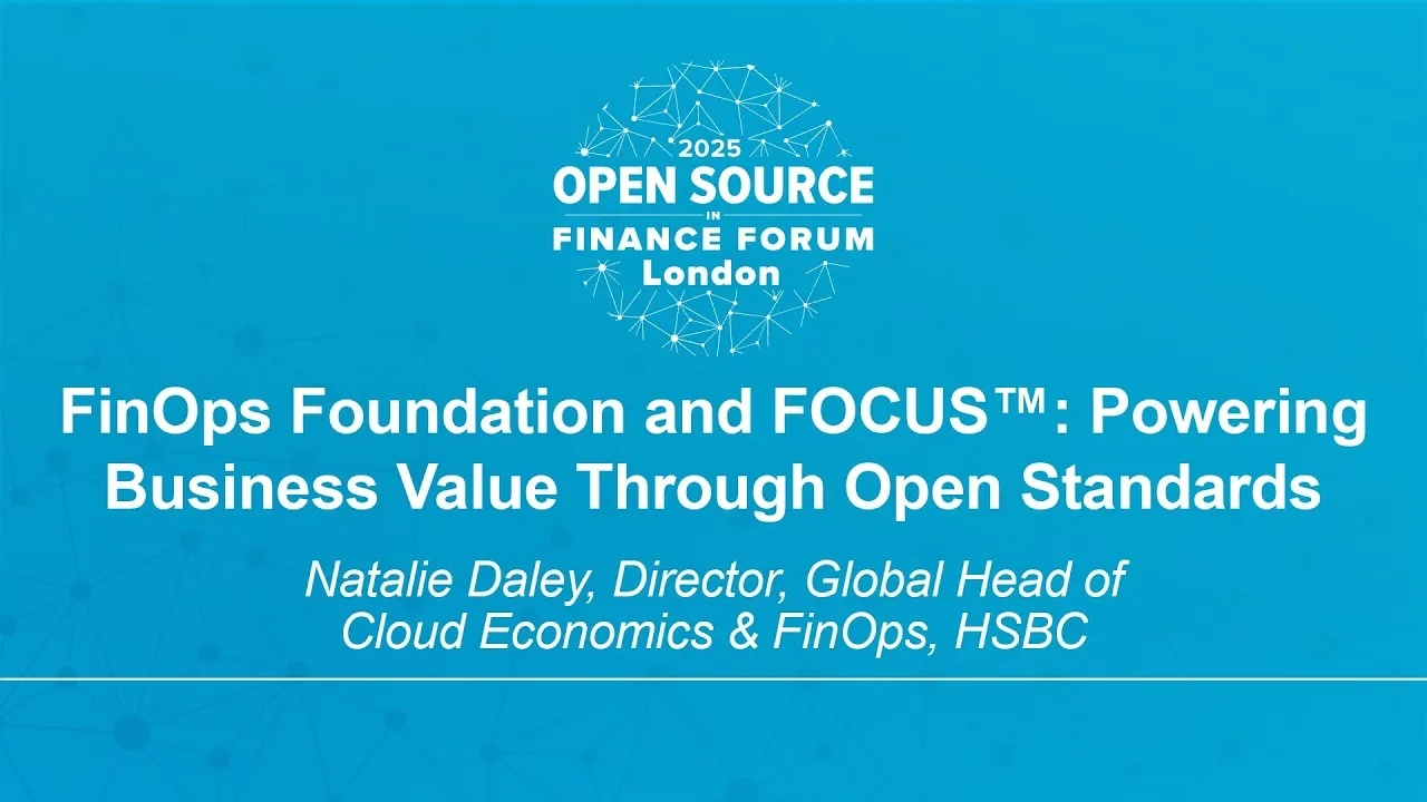 FinOps Foundation and FOCUS™: Powering Business Value Through Open Standards - Natalie Daley, Director - Global Head of Cloud Economics & FinOps, HSBC