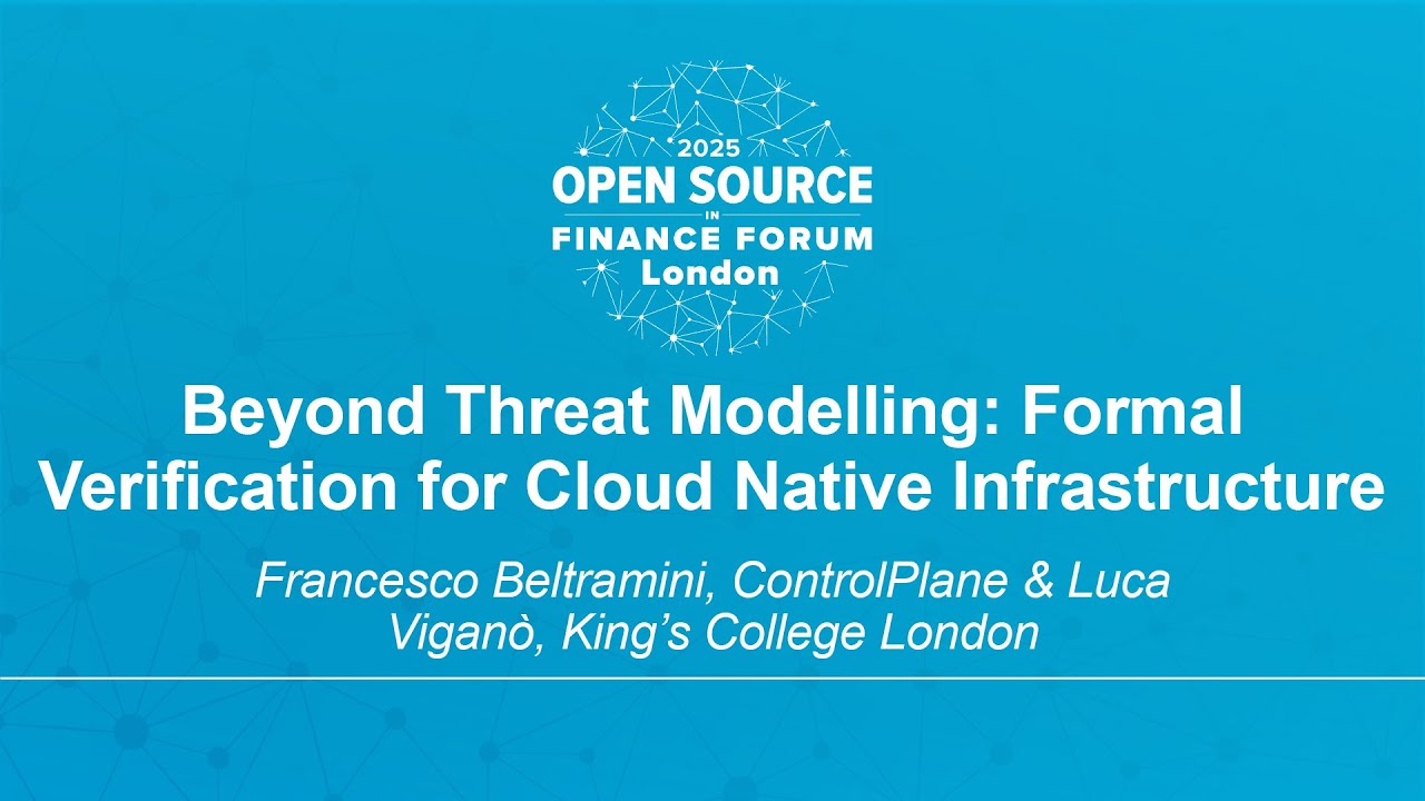 Beyond Threat Modelling: Formal Verification for Cloud Native Infrastructure - Francesco Beltramini, ControlPlane & Luca Viganò, King's College London