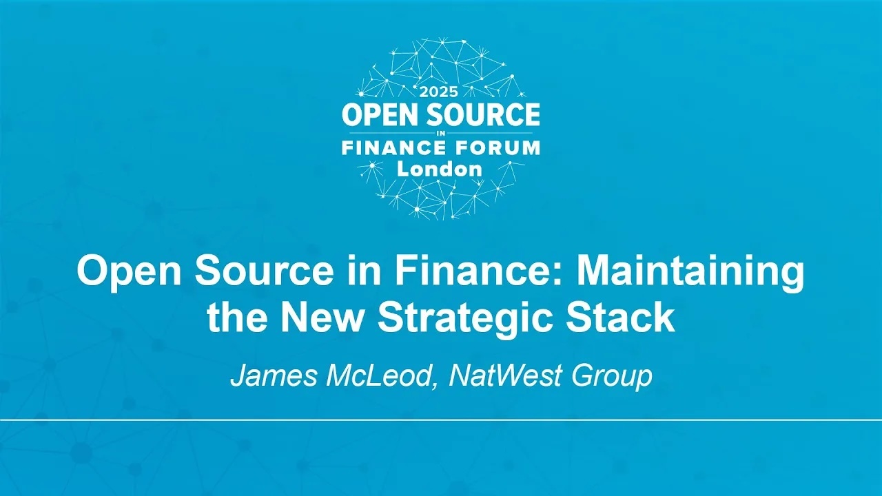 Open Source in Finance: Maintaining the New Strategic Stack - James McLeod, NatWest Group