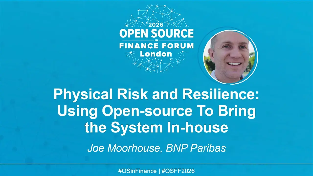 Physical Risk and Resilience: Using Open-source To Bring the System In-house - Joe Moorhouse, BNP Paribas