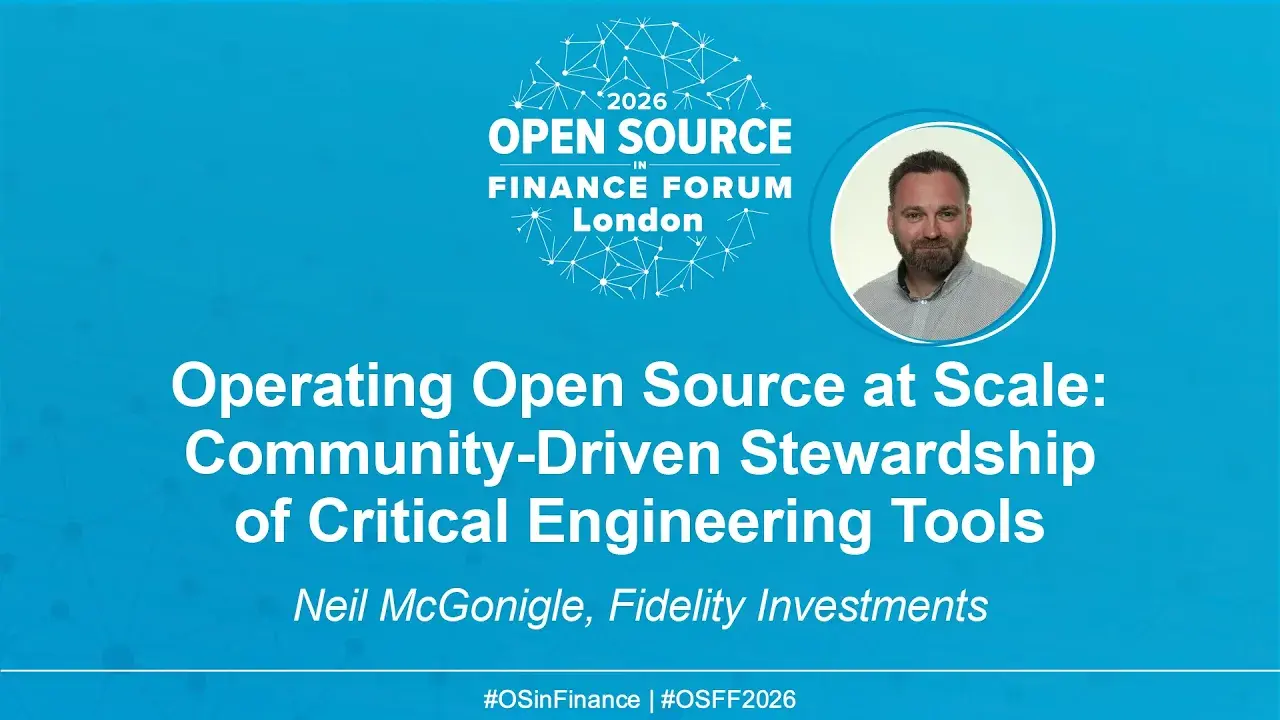Operating Open Source at Scale: Community‑Driven Stewardship of Critical Engineering Tools - Neil McGonigle, Fidelity Investments