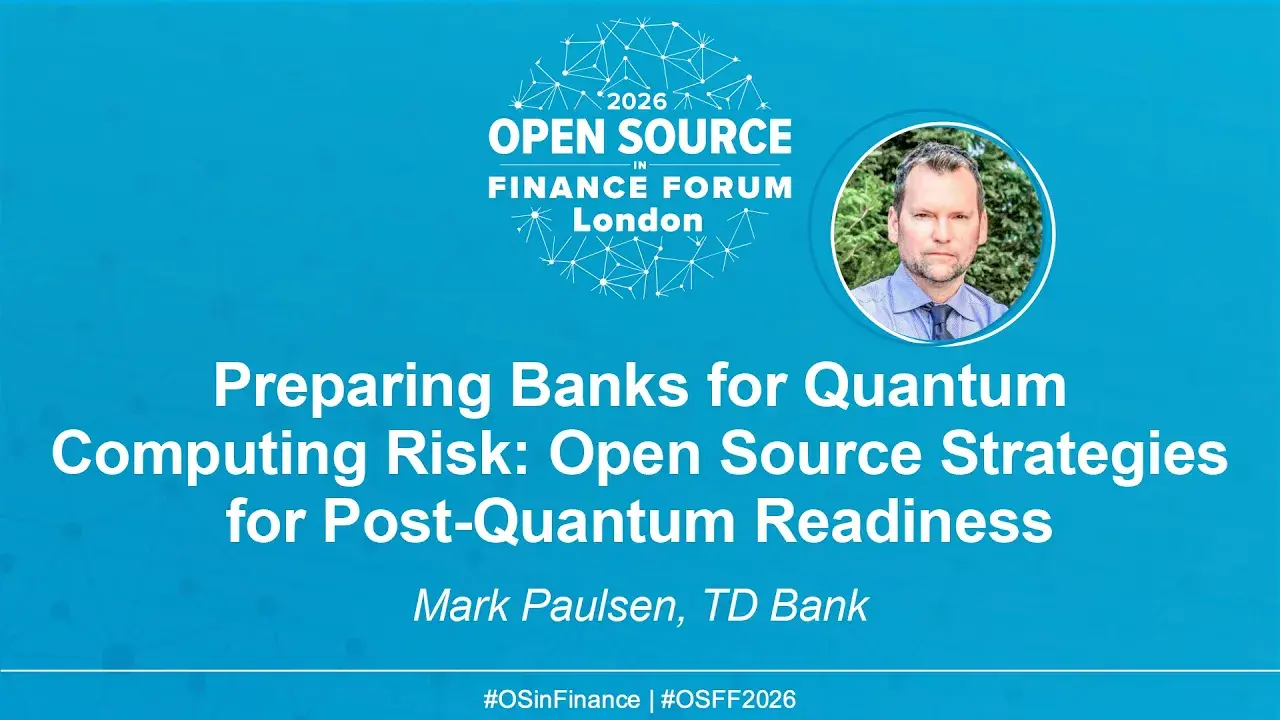 Preparing Banks for Quantum Computing Risk: Open Source Strategies for Post‑Quantum Readiness - Mark Paulsen, TD Bank