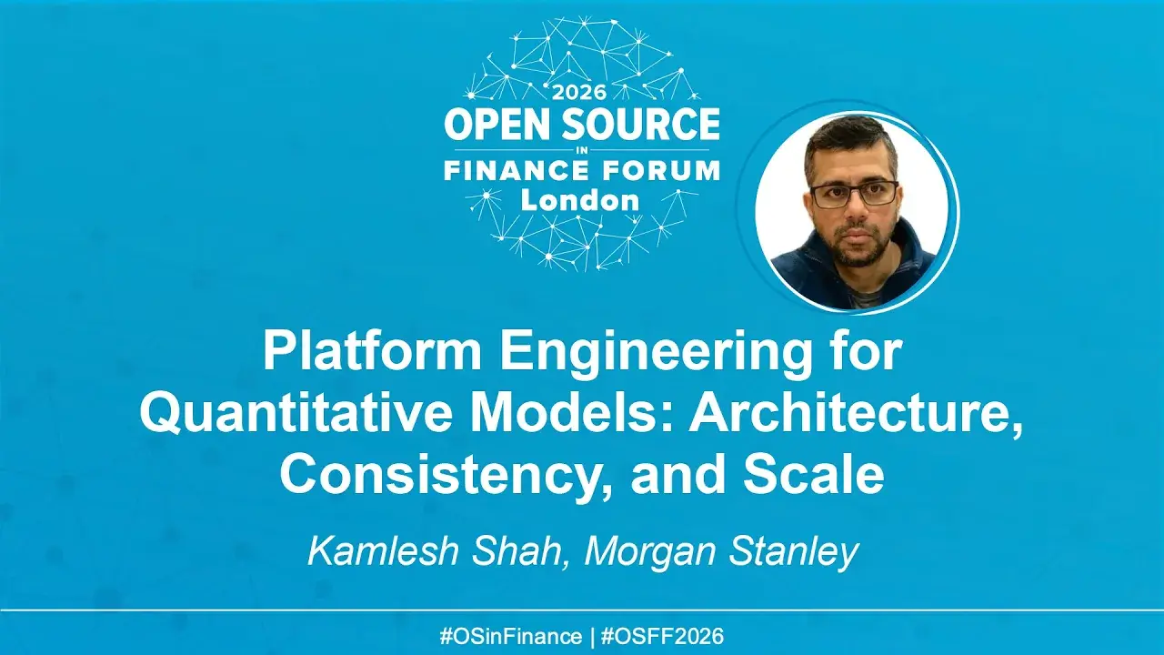 Platform Engineering for Quantitative Models: Architecture, Consistency, and Scale - Kamlesh Shah, Morgan Stanley