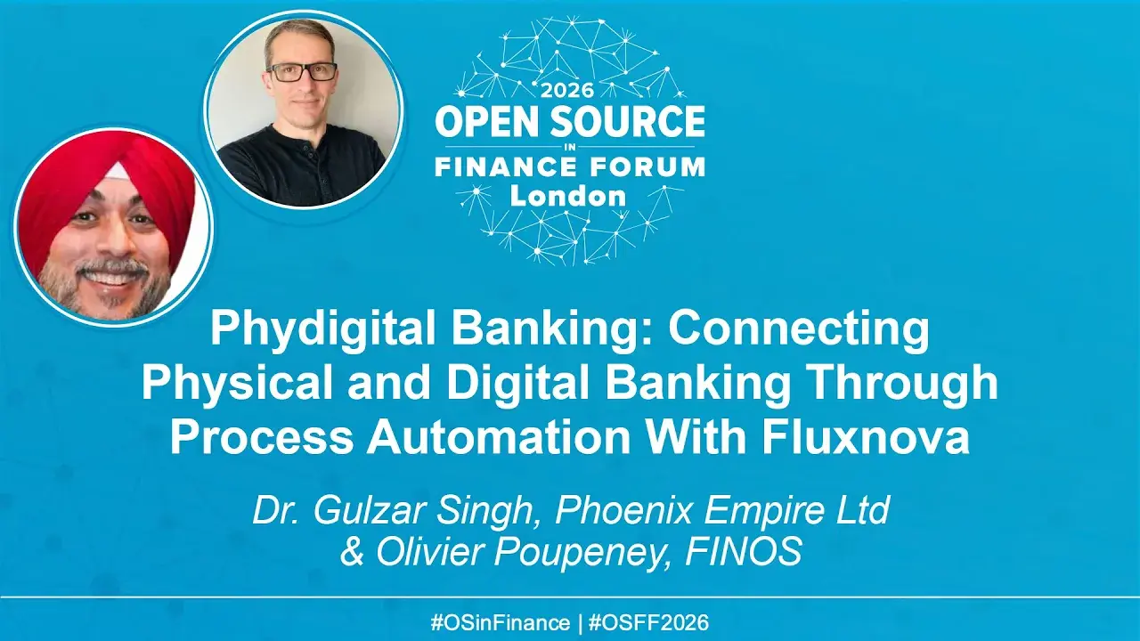 Phydigital Banking: Connecting Physical and Digital Banking Through Process Automation With Fluxnova - Dr. Gulzar Singh, Phoenix Empire Ltd & Olivier Poupeney, FINOS